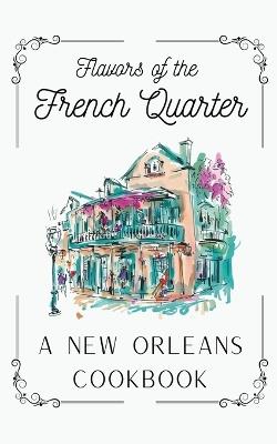 Flavors of the French Quarter: A New Orleans Cookbook - Coledown Kitchen - cover