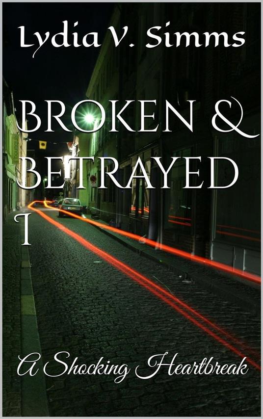 Broken & Betrayed I: A Shocking Heartbreak - Lydia V. Simms - ebook