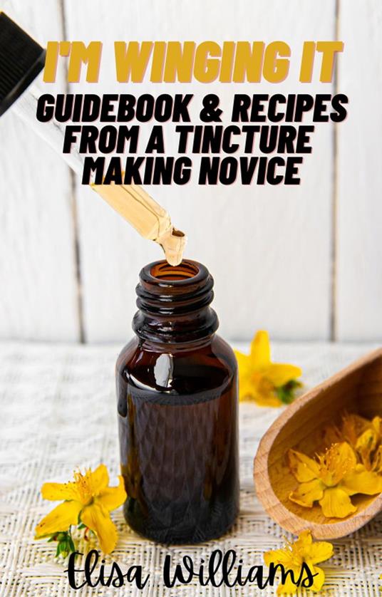 Guidebook & Recipes From a Tincture Making Novice