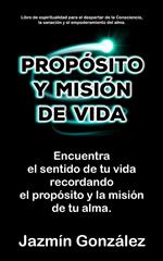 Propósito y misión de vida: Encuentra el sentido de tu vida encontrando el propósito y la misión de tu alma.