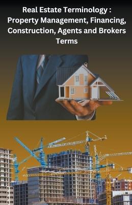 Real Estate Terminology: Property Management, Financing, Construction, Agents and Brokers Terms - Chetan Singh - cover