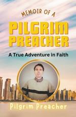 Memoir of a Pilgrim Preacher: A True Adventure in Faith