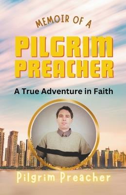 Memoir of a Pilgrim Preacher: A True Adventure in Faith - Pilgrim Preacher - cover