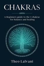 Chakras: A Beginner’s Guide to the 7 Chakras for Balance and Healing