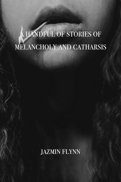 A Handful of Stories of Melancholy and Catharsis