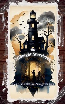 The Midnight Storybook: Haunting Tales for Daring Children - S B Fates - cover