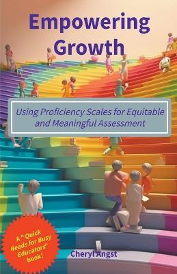 Empowering Growth - Using Proficiency Scales for Equitable and Meaningful Assessment - Cheryl Angst - cover