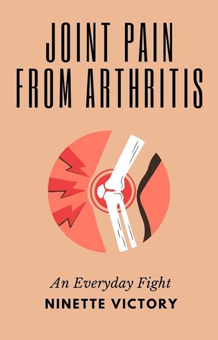 Joint Pain from Arthritis: An Everyday Fight