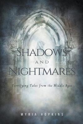 Shadows and Nightmares: Terrifying Tales from the Middle Ages - Myria Hopkins - cover