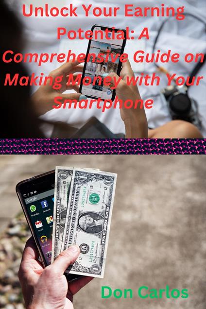 Unlock Your Earning Potential: A Comprehensive Guide on Making Money with  Your Smartphone - Carlos Don, - Ebook in inglese - EPUB2 con DRMFREE | IBS