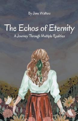 The Echoes of Eternity: A Journey Through Multiple Realities - Jane Walters - cover