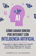 Cómo Ganar Dinero por Internet con Inteligencia Artificial Emprende tu negocio digital con ChatGPT, Escríbelo.ia, Playground AI, You.com, Canva, Midjourney, Dall-E 2, Amazon...