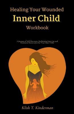 Healing Your Wounded Inner Child Workbook - Klish T Kinderman - cover