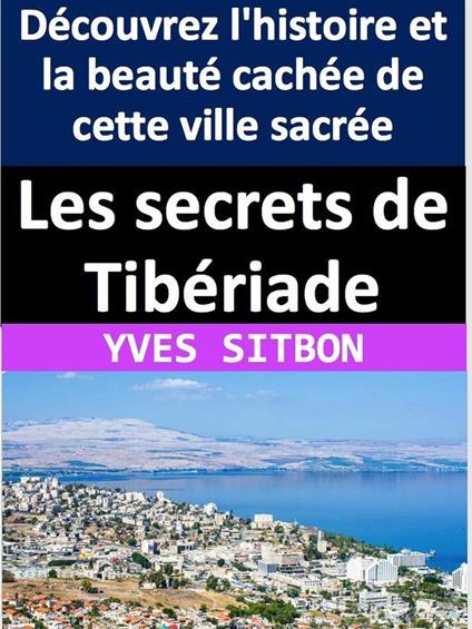 Les secrets de Tibériade : Découvrez l'histoire et la beauté cachée de cette ville sacrée