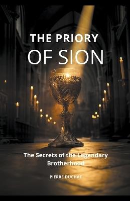 The Priory of Sion: The Secrets of the Legendary Brotherhood - Pierre Duchat - cover