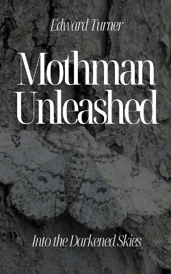 Mothman Unleashed: Into the Darkened Skies - Edward Turner - cover