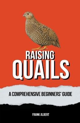 Raising Quails: A Comprehensive Beginners' Guide - Frank Albert - cover