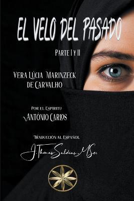 El Velo del Pasado. Parte I y II - Vera Lucia Marinzeck de Carvalho,Por El Espiritu Antonio Carlos,J Thomas Msc Saldias - cover