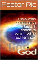 How can There be a God, if There is Worldwide Suffering?