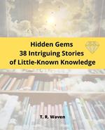 Hidden Gems 38 Intriguing Stories of Little-Known Knowledge