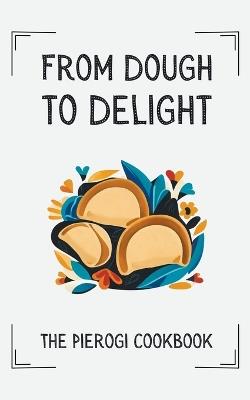 From Dough to Delight: The Pierogi Cookbook - Coledown Kitchen - cover