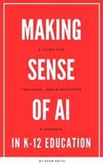 Making Sense of AI in K12 Education: A Guide for Teachers, Administrators, and Parents