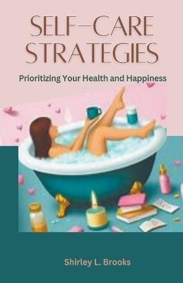 Self-Care Strategies: Prioritizing Your Health and Happiness - Shirley L Brooks - cover