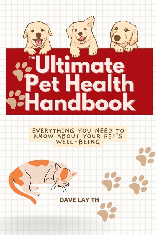 The Ultimate Pet Health Handbook - Everything You Need to Know about Your Pet's Well-Being