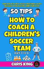 50 Tips On How To Coach A Children's Soccer Team