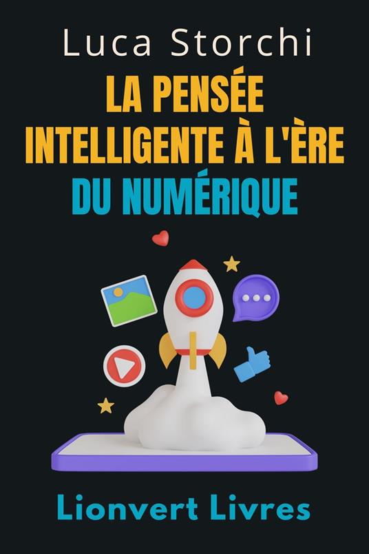 La Pensée Intelligente À L'ère Du Numérique - ?Stratégies Pour Prendre Des Décisions Intelligentes Dans Un Monde Connecté