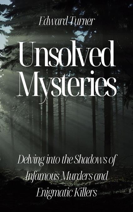 Unsolved Mysteries: Delving into the Shadows of Infamous Murders