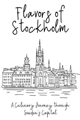 Flavors of Stockholm: A Culinary Journey through Sweden's Capital - Clock Street Books - cover