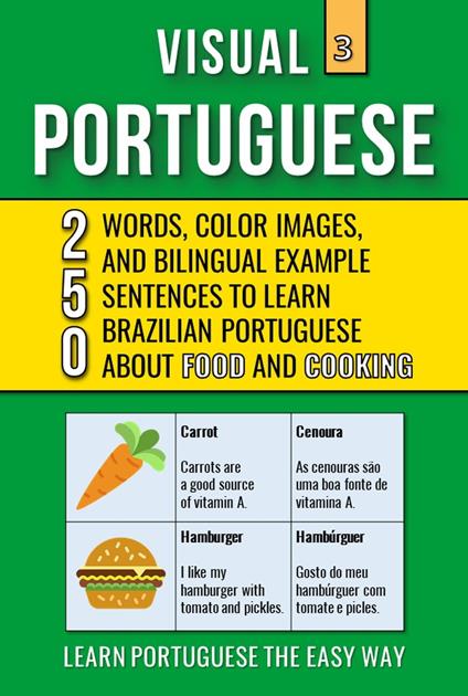 Visual Portuguese 3 - Food and Cooking - 250 Words, 250 Images and 250 Examples Sentences to Learn Brazilian Portuguese Vocabulary