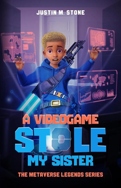 A Videogame Stole My Sister - The Metaverse Legends Series - Justin M. Stone - ebook