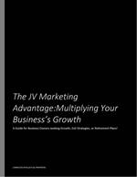 The JV Marketing Advantage: Multiplying Your Business's Growth - A Guide for Business Owners Seeking Growth, Exit Strategies or Retirement