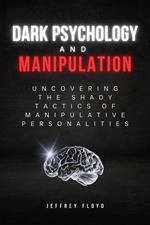 Dark Psychology and Manipulation: Uncovering the Shady Tactics of Manipulative Personalities