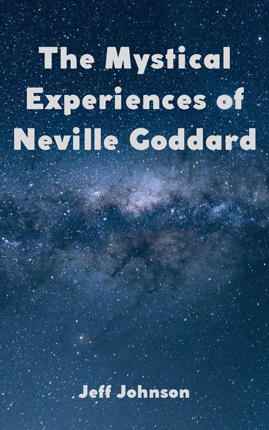 The Mystical Experiences of Neville Goddard