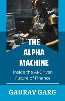 Alpha Machines: Inside the AI-Driven Future of Finance - Gaurav Garg - cover