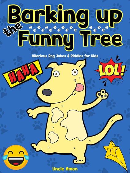 Barking Up the Funny Tree: Hilarious Dog Jokes & Riddles for Kids - Uncle Amon - ebook