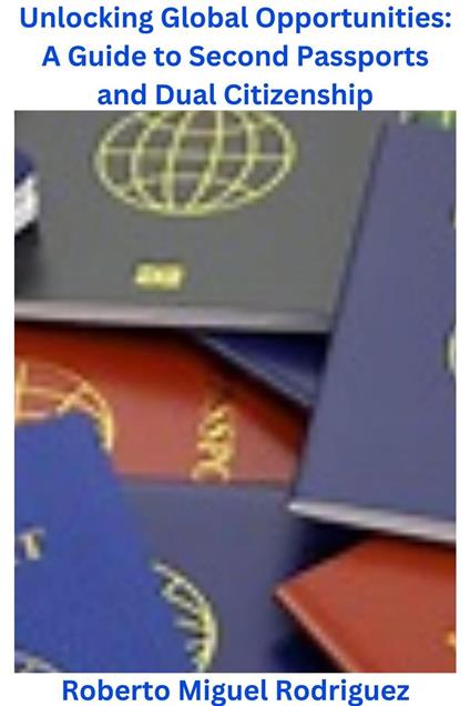 Unlocking Global Opportunities: A Guide to Second Passports for Dual Citizenship