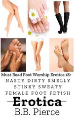 Nasty Dirty Smelly Stinky Sweaty Female Foot Fetish Erotica