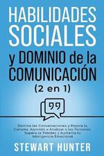 Habilidades Sociales y Dominio de la Comunicación: Domina las Conversaciones y Mejora tu Carisma. Aprende a Analizar a las Personas, Supera la Timidez y Aumenta tu Inteligencia Emocional