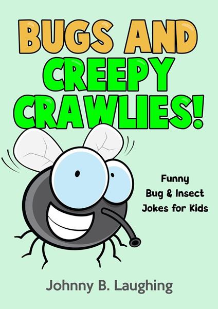 Bugs and Creepy Crawlies: Funny Bug & Insect Jokes for Kids - Johnny B. Laughing - ebook