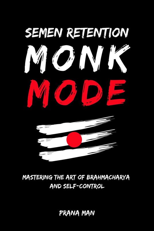 Semen Retention Monk Mode—Mastering the Art of Brahmacharya and  Self-Control - MAN, PRANA - Ebook in inglese - EPUB3 con DRMFREE