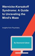 Wernicke-Korsakoff Syndrome: A Guide to Unraveling the Mind's Maze