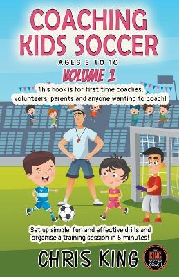 Coaching Kids Soccer - Ages 5 to 10 - Volume 1 - Chris King - cover