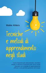 Tecniche e metodi di apprendimento negli studi: Come imparare più velocemente, ricordare meglio e ottenere il massimo dei voti in modo rilassato con strategie di apprendimento efficaci e una perfetta