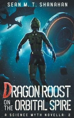 Dragon Roost On The Orbital Spire - Sean M T Shanahan - cover