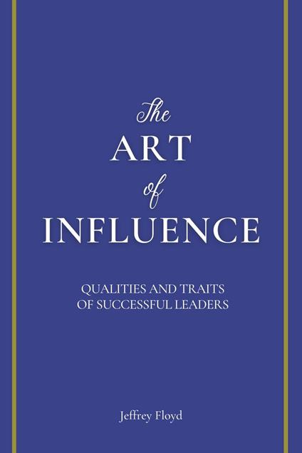 The Art of Influence: Qualities and Traits of Successful Leaders