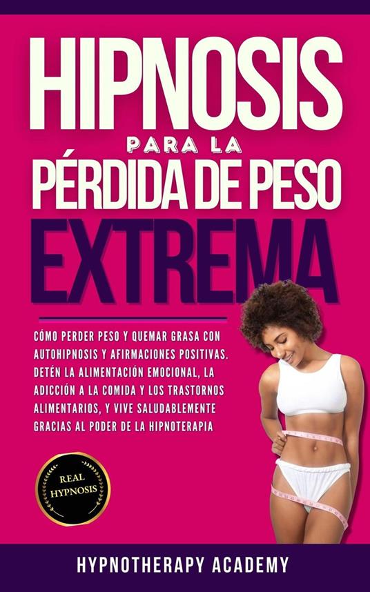 Hipnosis Para La Pérdida de Peso Extrema: Como Perder Peso y Quemar Grasa Con La Autohipnosis. ¡Detener la Alimentación Emocional, Vivir de Manera Saludable Gracias al Poder de la Hipnoterapia!